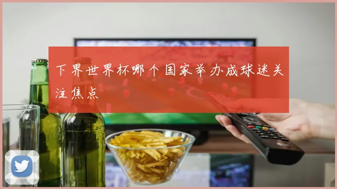 下界世界杯哪个国家举办成球迷关注焦点